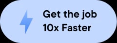 Get the job 10x faster